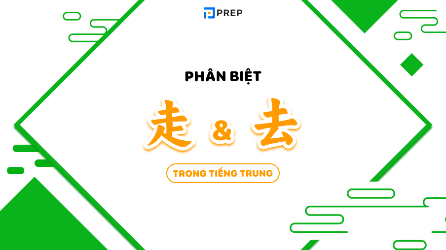 Phân biệt 走 và 去 trong tiếng Trung