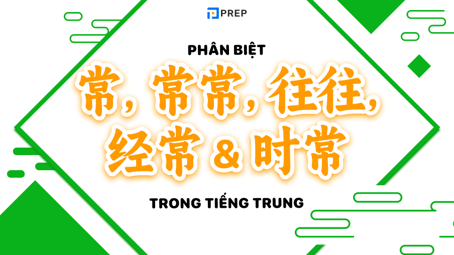 Hướng dẫn cách phân biệt 常, 常常, 往往, 经常 và 时常