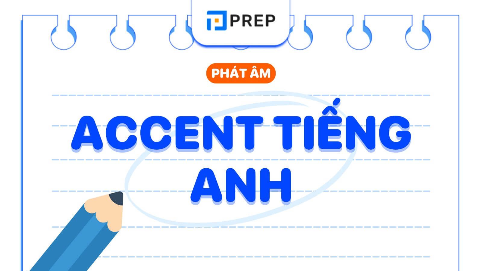 Accent tiếng Anh - Khám phá sức mạnh giọng nói và cách nâng tầm giao tiếp