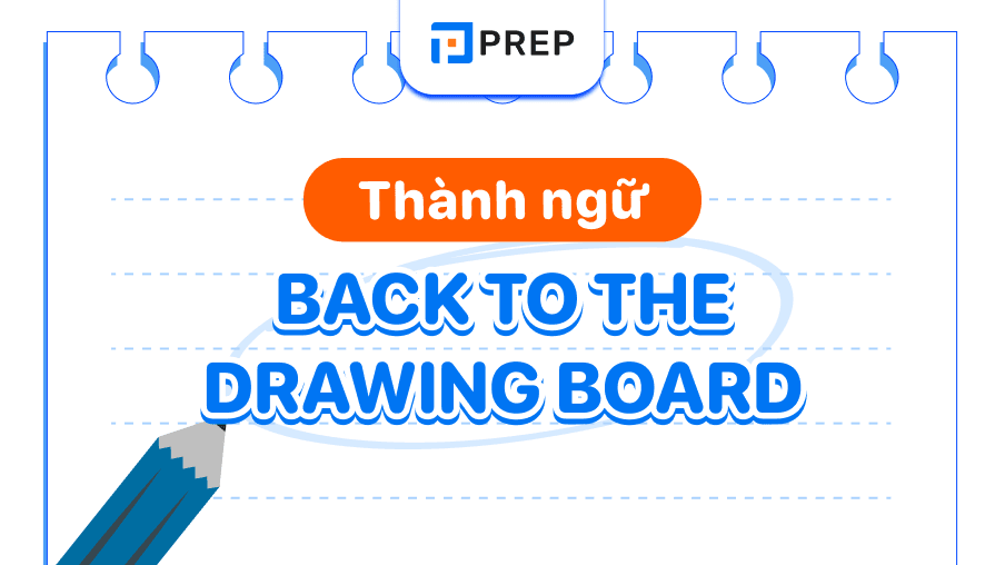 Back to the drawing board là gì? Cách dùng thành ngữ Back to the drawing board tiếng Anh