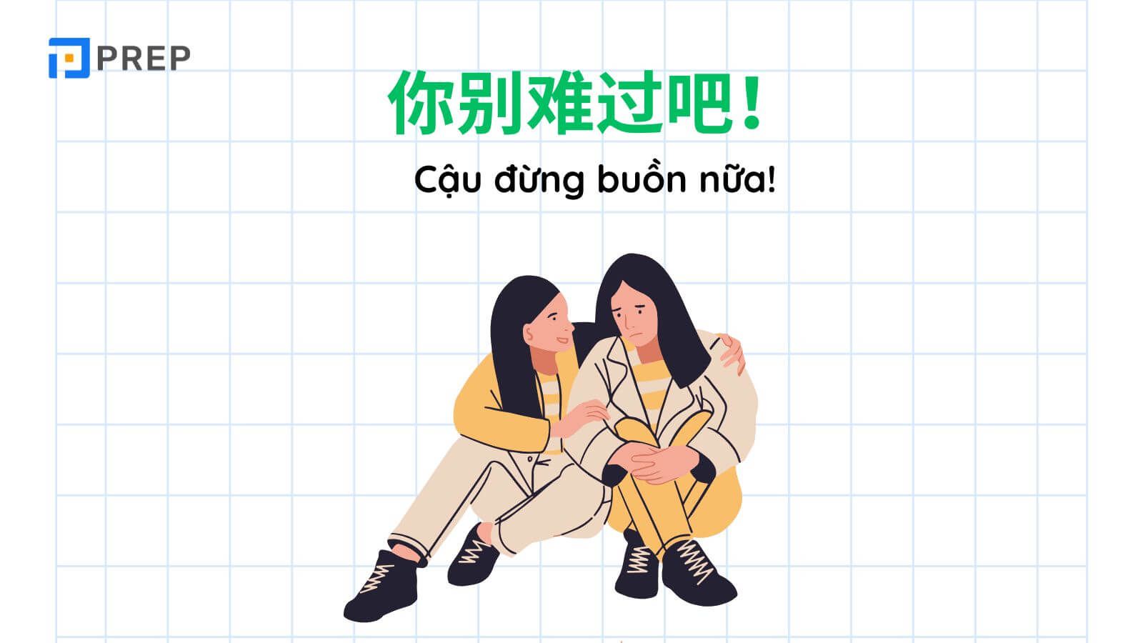 Ví dụ về mẫu câu khuyên nhủ ai đó đừng buồn tiếng Trung