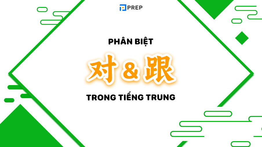 Phân biệt 对 và 跟 trong tiếng Trung