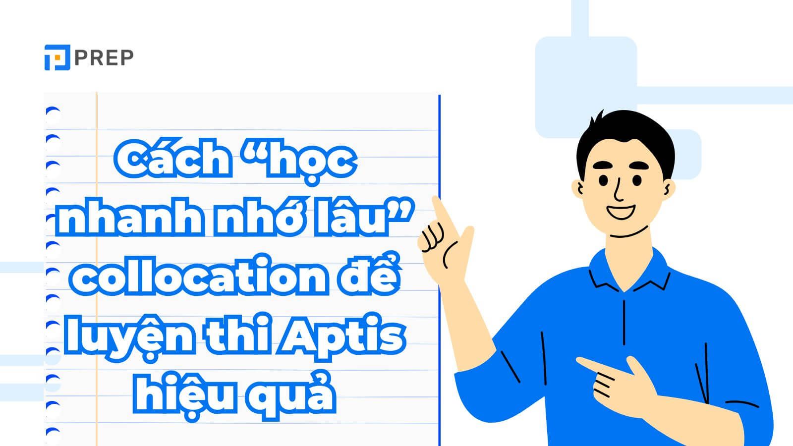 Cách “học nhanh nhớ lâu” collocation để luyện thi Aptis hiệu quả