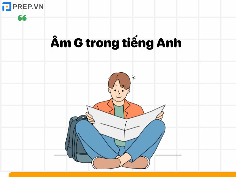 Tìm hiểu âm G trong tiếng Anh