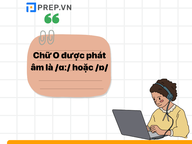  Chữ O được phát âm là /ɑː/ hoặc /ɒ/