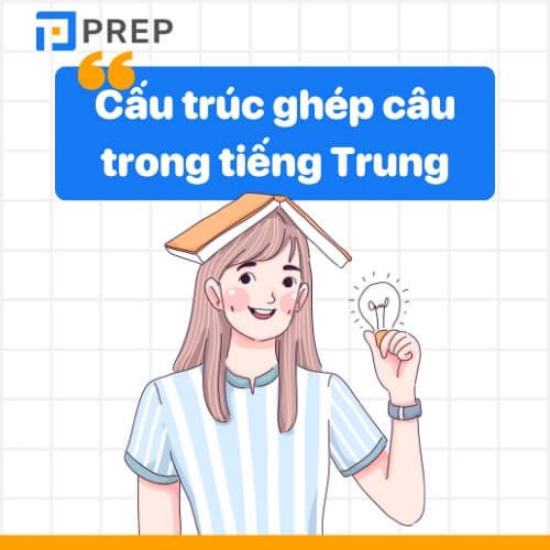 Các cấu trúc ghép câu trong tiếng Trung quan trọng