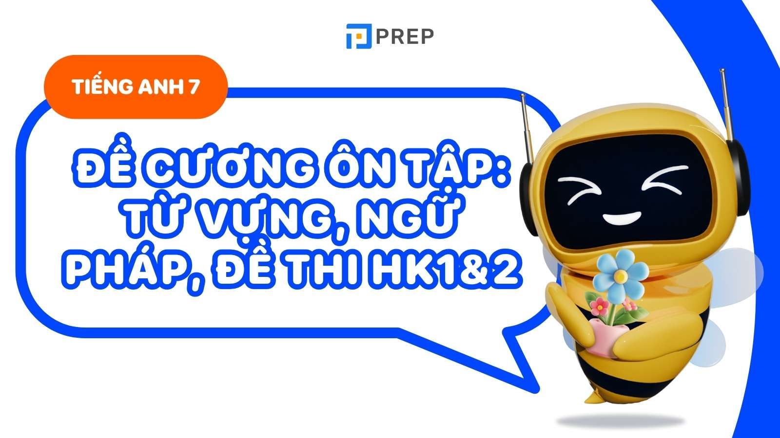 Đề cương ôn tập tiếng Anh 7: Từ vựng, ngữ pháp, đề thi học kì 1, 2