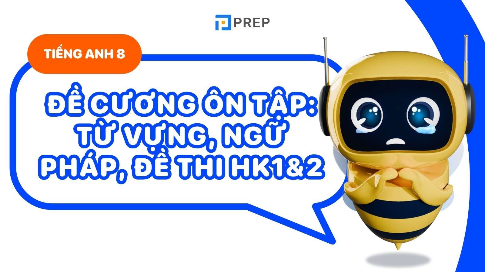 Đề cương tiếng Anh lớp 8: Từ vựng, ngữ pháp, đề thi HK1 & 2