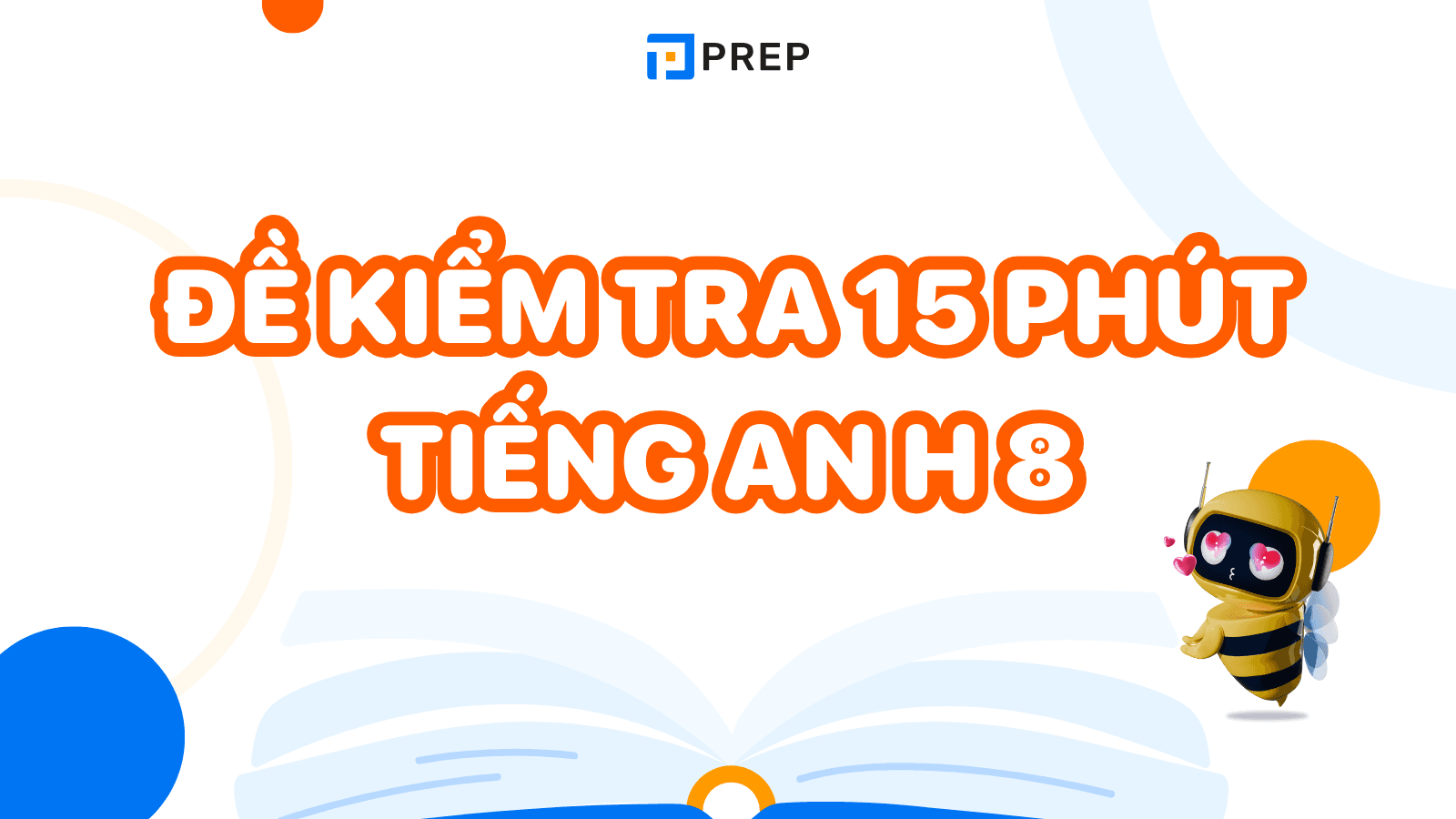 Tổng hợp bài kiểm tra 15 phút tiếng Anh 8​ học kì 1, 2