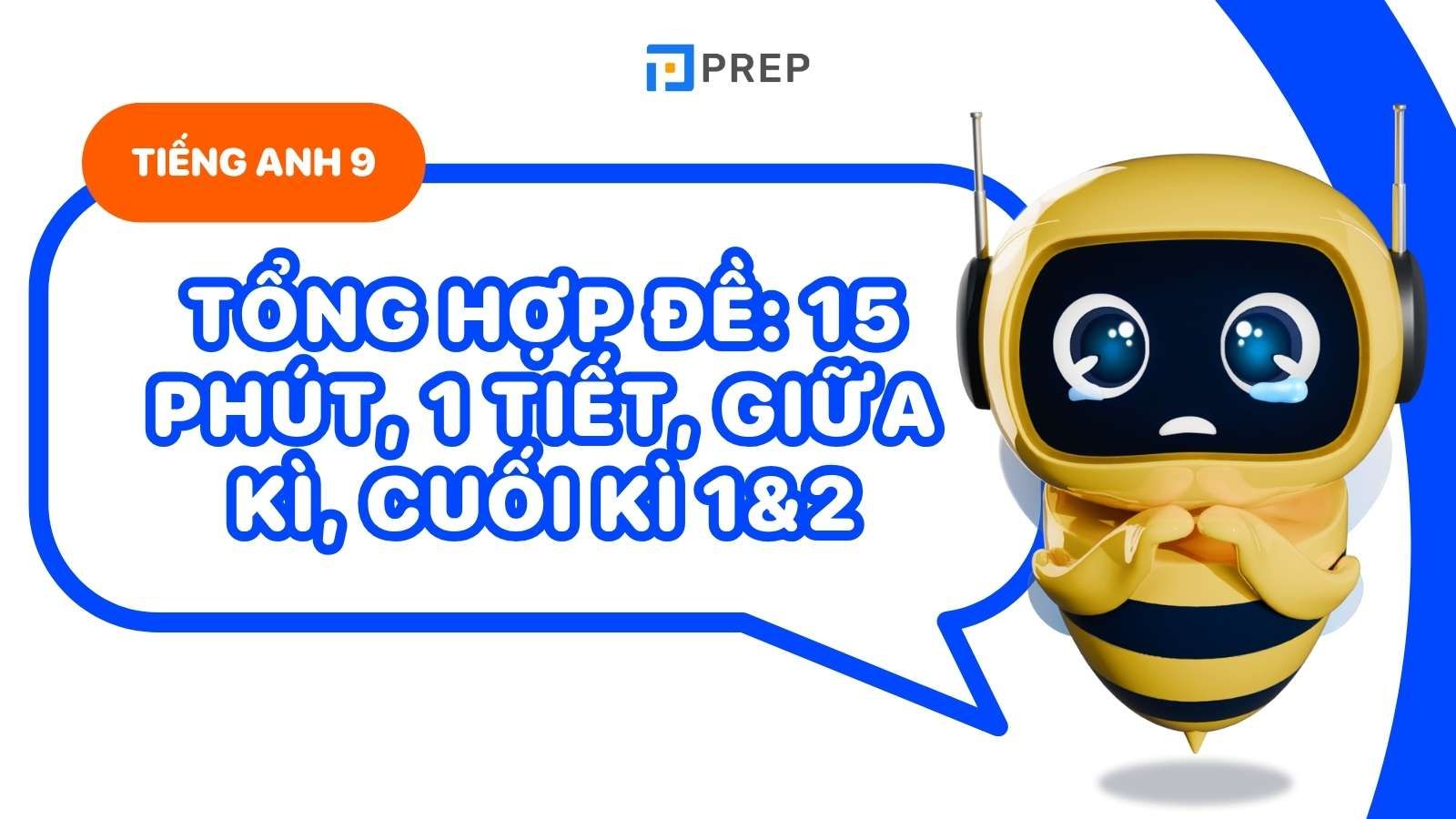 Đề tiếng Anh lớp 9: 15 phút, 1 tiết, giữa kì, cuối kì 1 &2