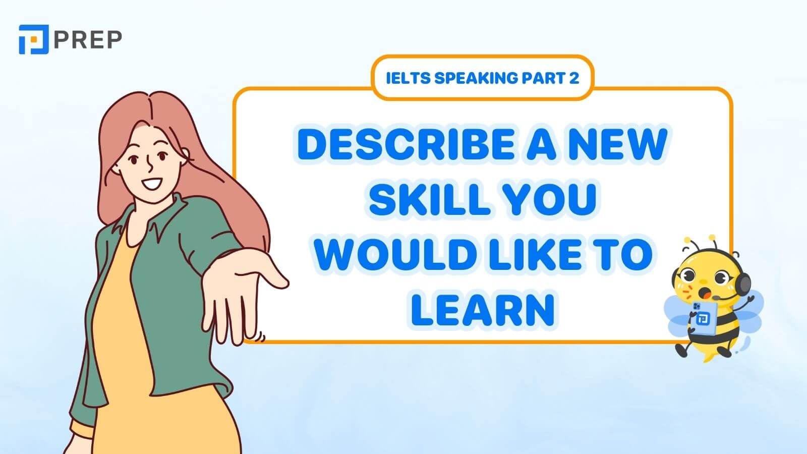 Sample Speaking Part 2, 3: Describe a new skill you would like to learn