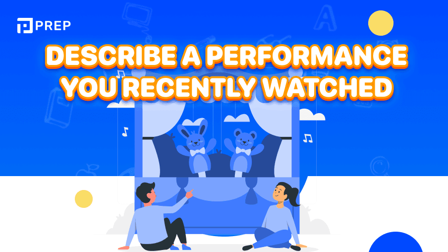 Sample Speaking Part 2 response: Describe a performance you recently watched
