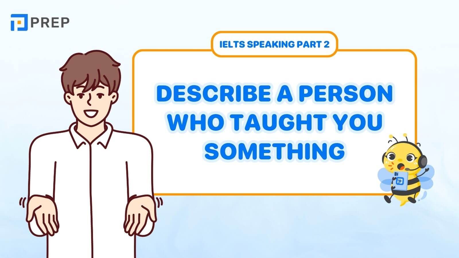 Sample Speaking Part 2, 3: Describe a person who taught you something