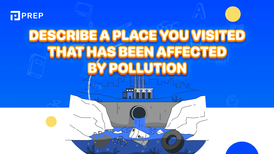 Sample IELTS Speaking Part 2: Describe a place you visited that has been affected by pollution