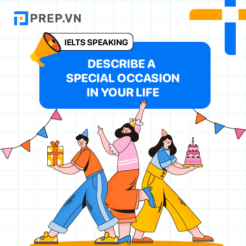 Describe a special occasion in your life - Bài mẫu Speaking Part 2, 3