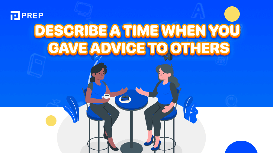 Sample Speaking Part 2, 3: Describe a time when you gave advice to others