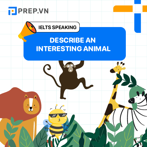 [SAMPLE SPEAKING] Bài mẫu IELTS Speaking Part 2+ 3 chủ đề “Describe an interesting animal”