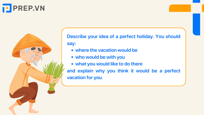 Đề bài: Describe your idea of a perfect holiday