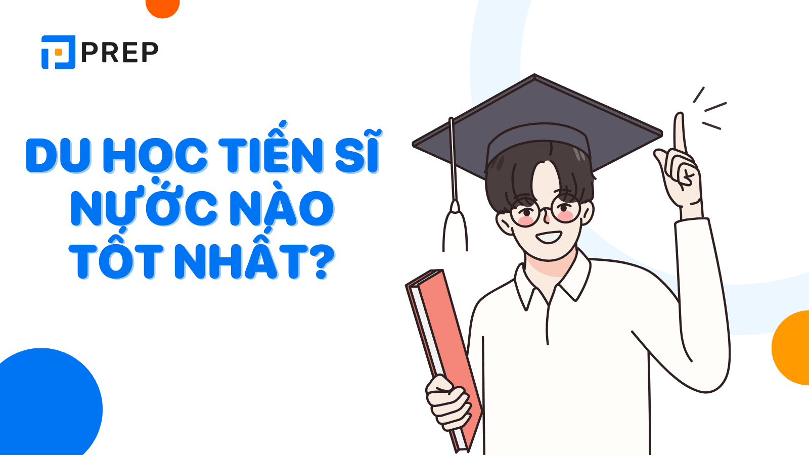 Du học tiến sĩ nước nào tốt nhất? Cập nhật điều kiện, chi phí, học bổng mới nhất