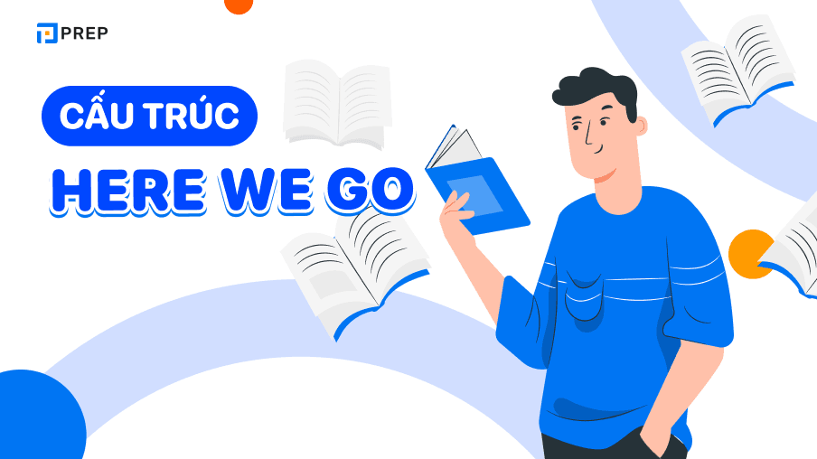 Here we go là gì? Cách dùng Here we go chính xác!