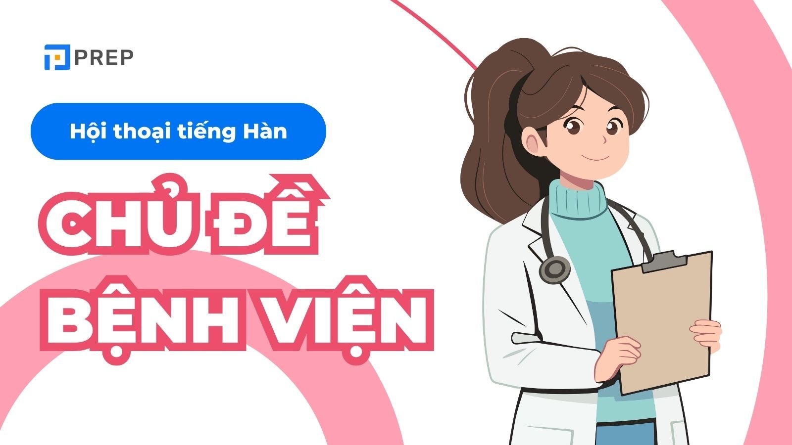 Thuộc lòng từ vựng và hội thoại tiếng Hàn về bệnh viện​ dễ dàng!