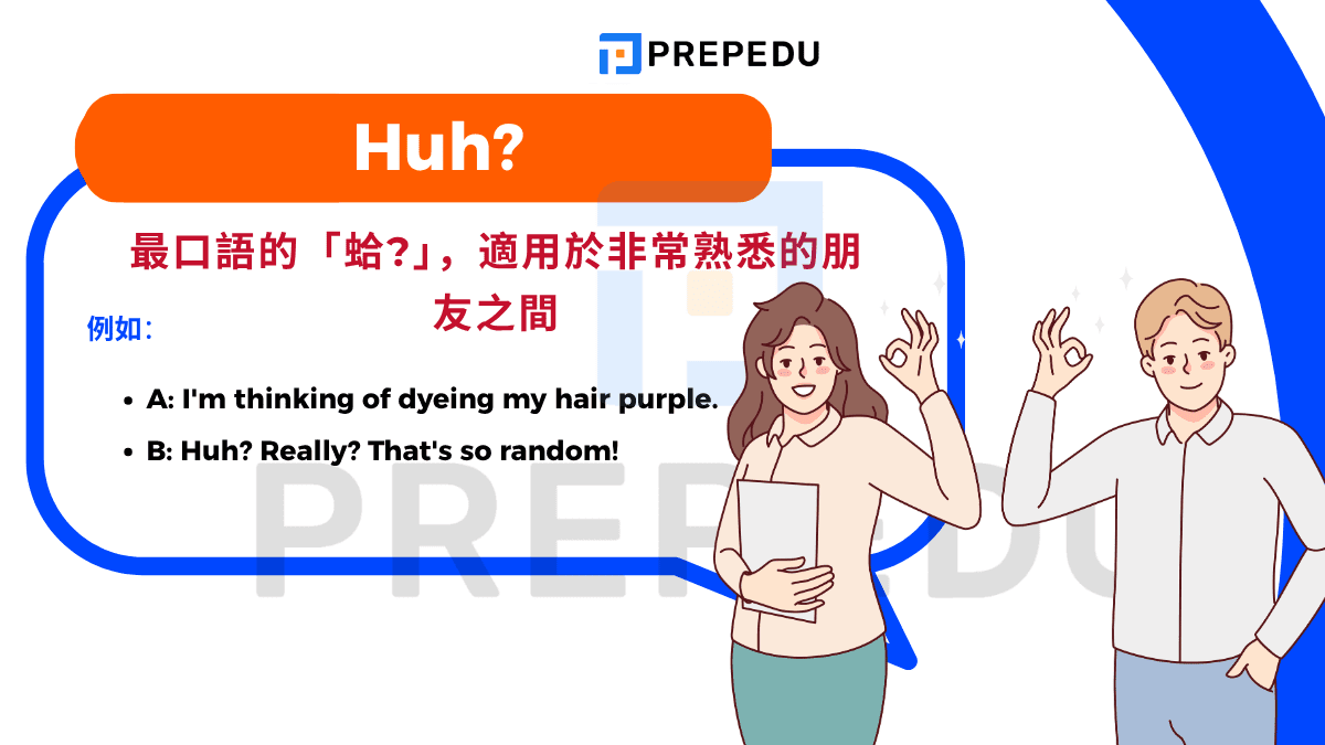 Huh? 是英語中最直接也最隨意的疑問語氣詞