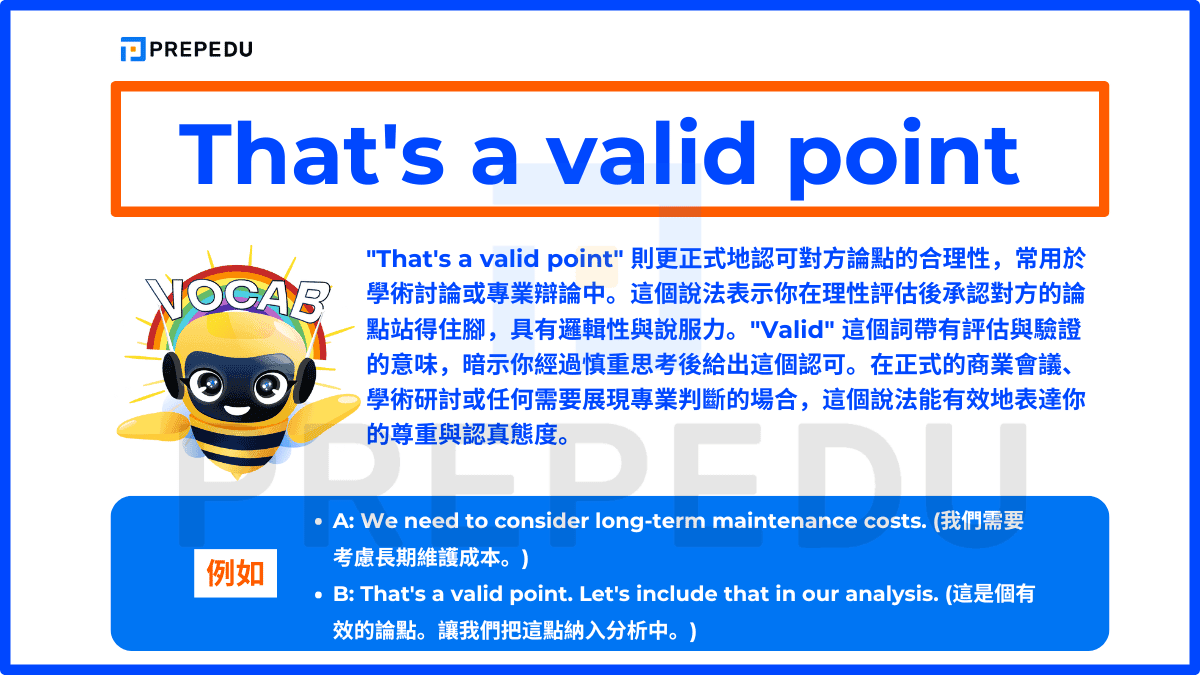 "That's a valid point" 則更正式地認可對方論點的合理性