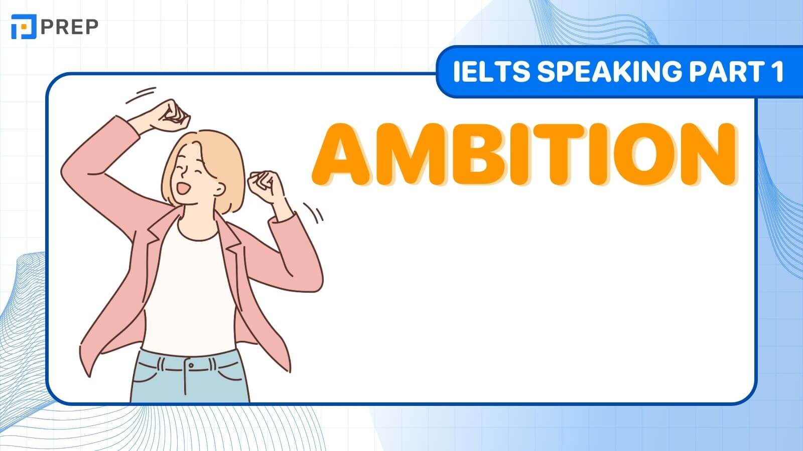 Bài mẫu IELTS Speaking Part 1 Ambition