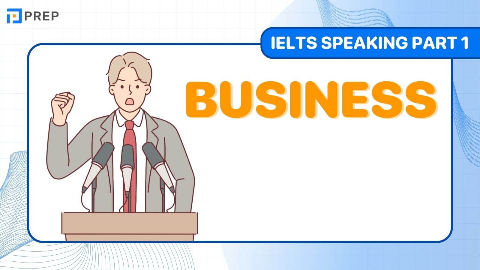 Bài mẫu IELTS Speaking Part 1 Business
