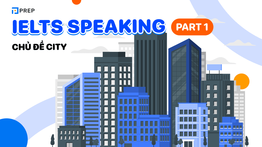 Câu hỏi & Câu trả lời IELTS Speaking Part 1 chủ đề City