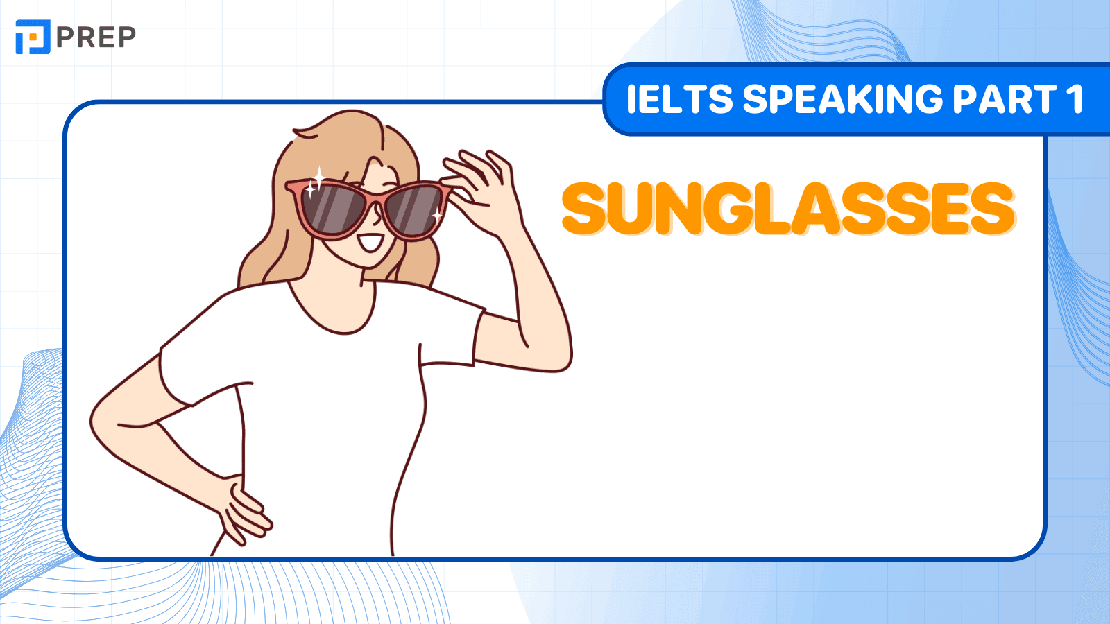 Bài mẫu IELTS Speaking Part 1 Sunglasses band điểm 7.0+