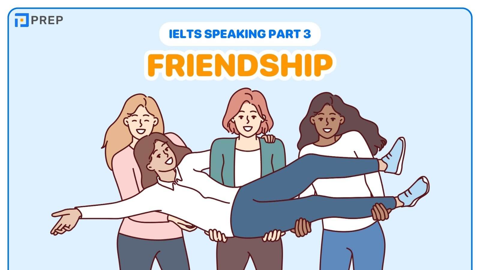 Bài mẫu IELTS Speaking Part 3 Friendship