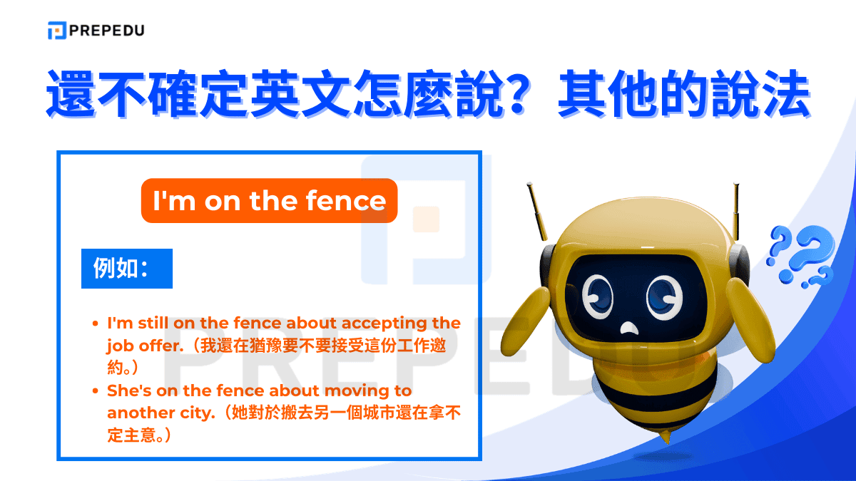 I'm on the fence 是地道的英文慣用語，字面上指「坐在圍籬上」