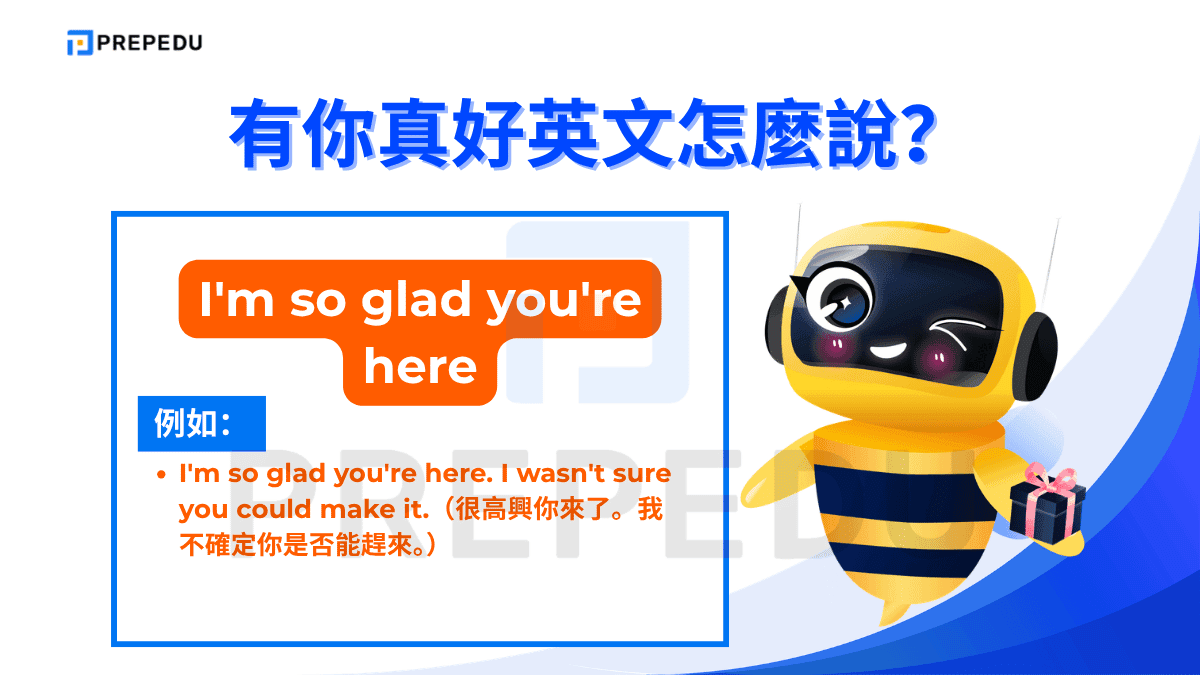 I'm so glad you're here 帶有即時的情緒反應，傳達「此刻有你在這裡