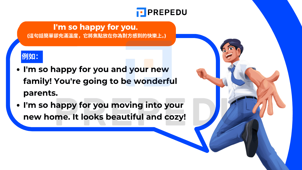 “I'm so happy for you.” - 這句話簡單卻充滿溫度，它將焦點放在你為對方感到的快樂上