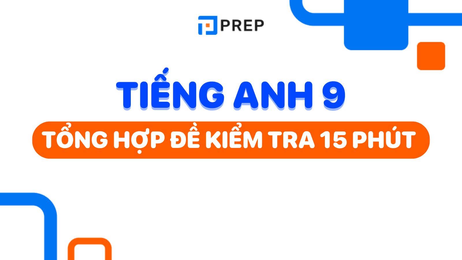 Tổng hợp bài kiểm tra 15 phút tiếng Anh 9​ học kì 1, 2