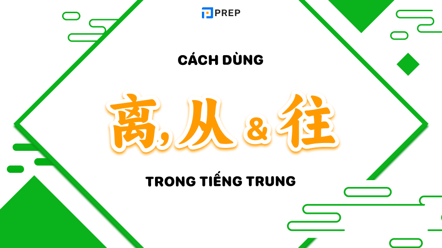 Cách dùng 离, 从 và 往 trong tiếng Trung