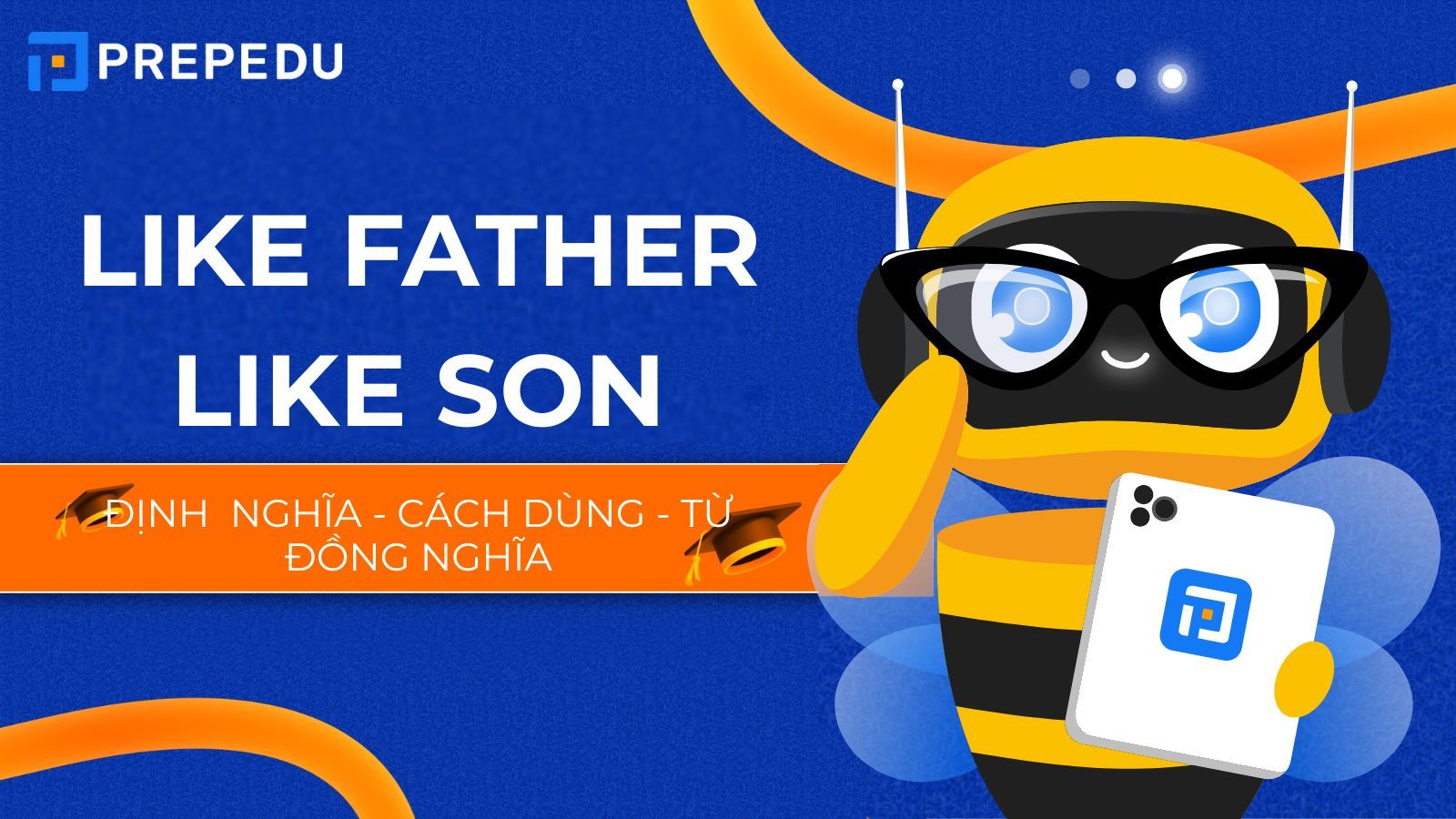 Like Father Like Son là gì? Nghĩa, cách dùng & ví dụ chi tiết trong tiếng Anh