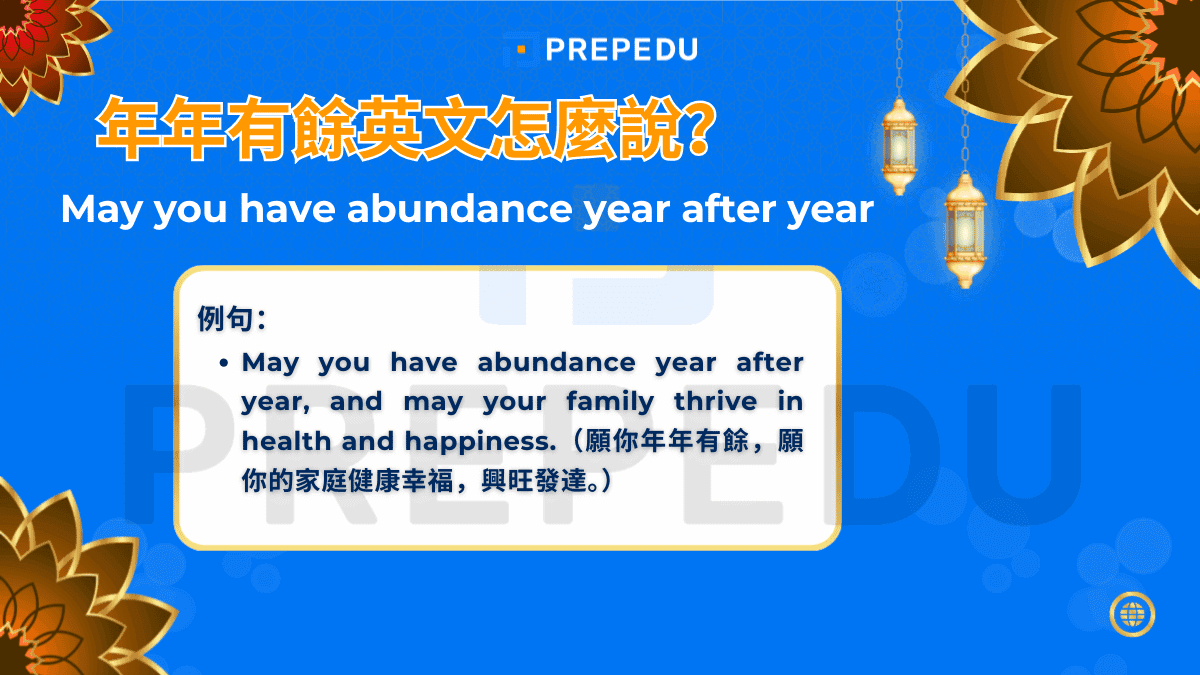 May you have abundance year after year 是最貼近「年年有餘」原意的英文祝福句