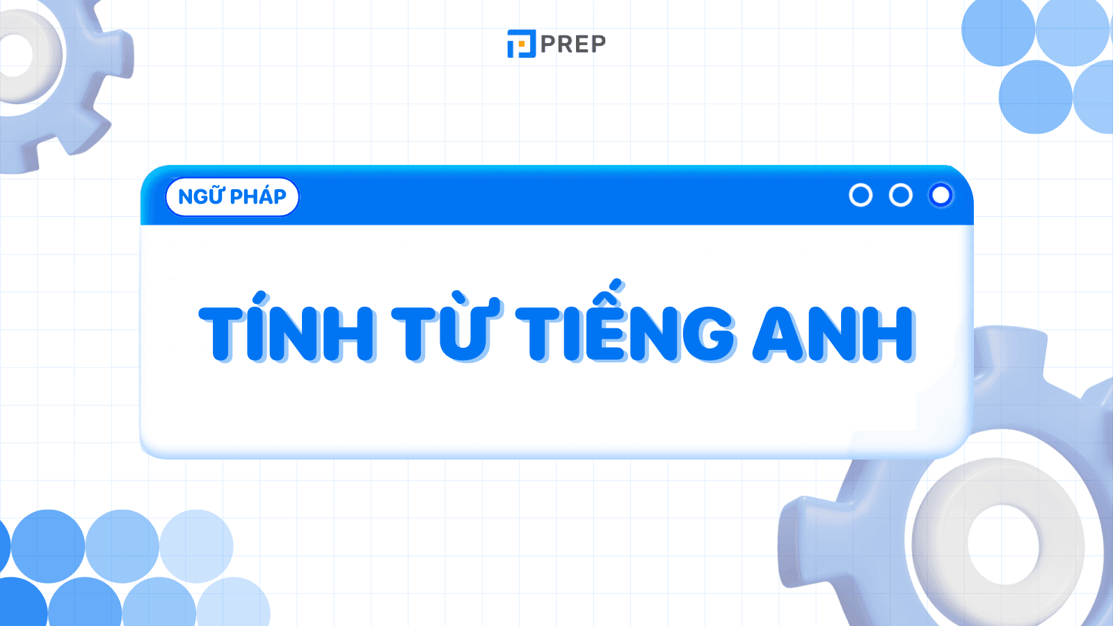 Tính từ tiếng Anh: Ý nghĩa, phân loại, vị trí, cách dùng & bài tập