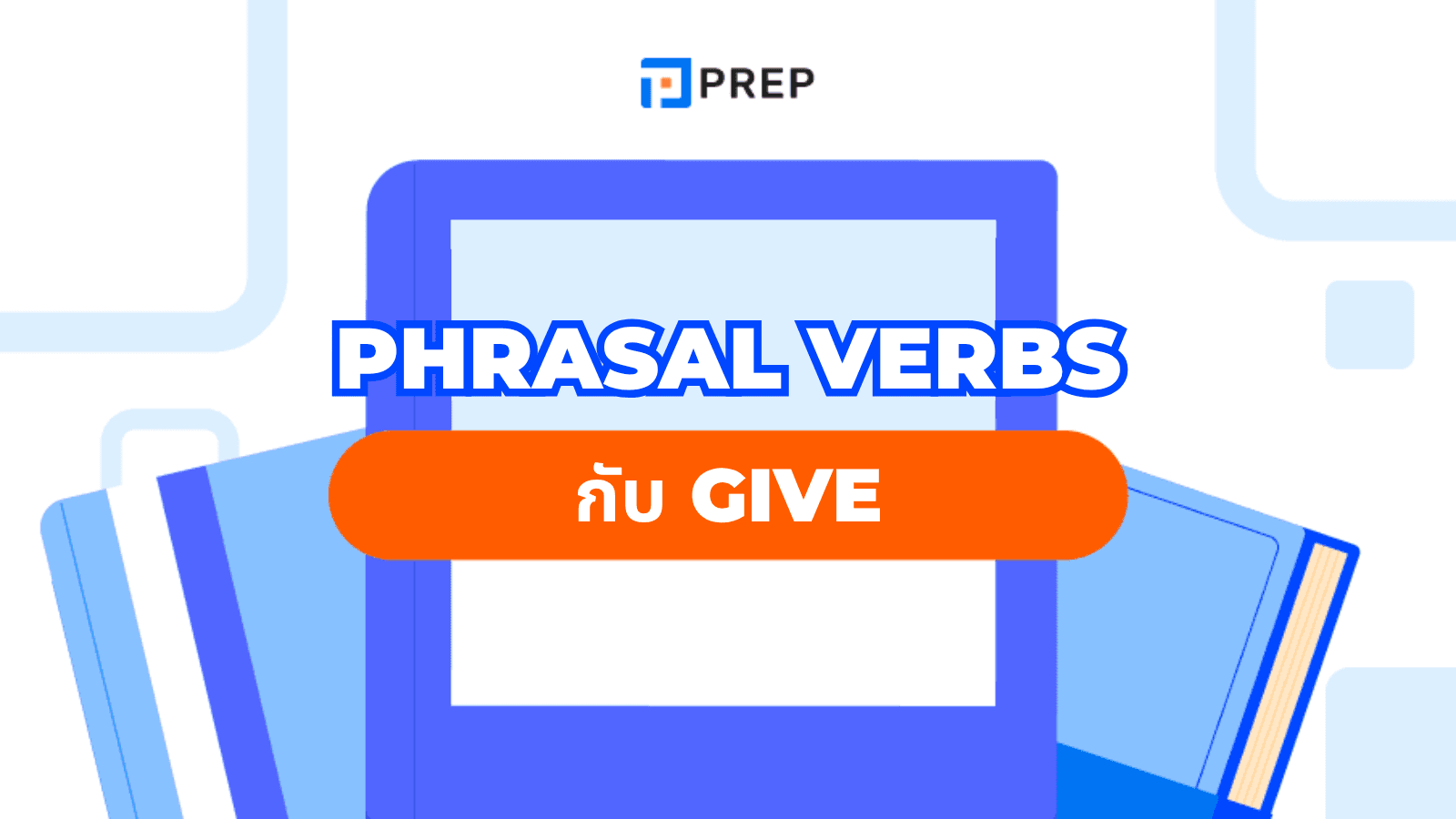 Phrasal Verbs Give รวมคำฮิตที่ใช้บ่อย พร้อมตัวอย่าง
