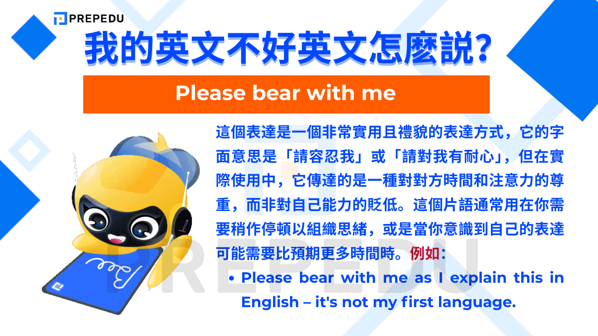 如果你想表達我的英文不好英文在商務會議中，可以説 Please bear with me。