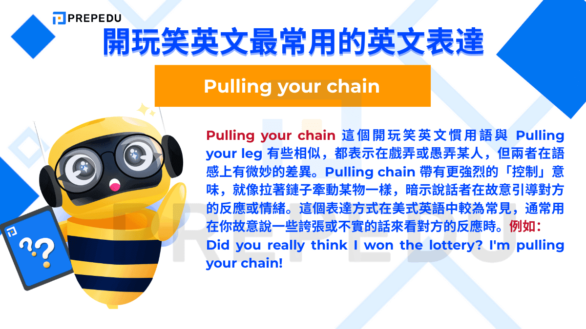 Pulling your chain 這個開玩笑英文慣用語與 Pulling your leg 有些相似