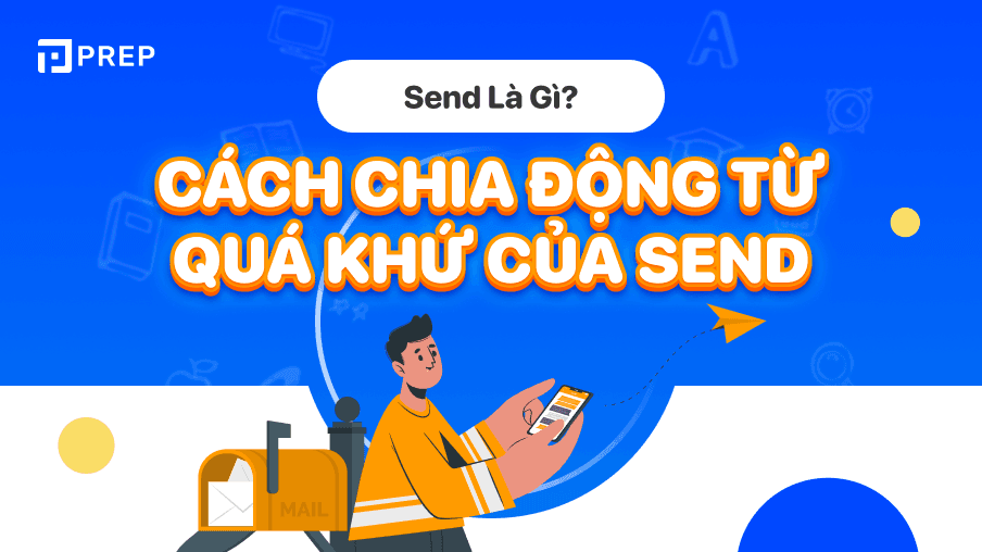 Động từ bất quy tắc tiếng Anh, quá khứ của Send: Send - Sent - Sent