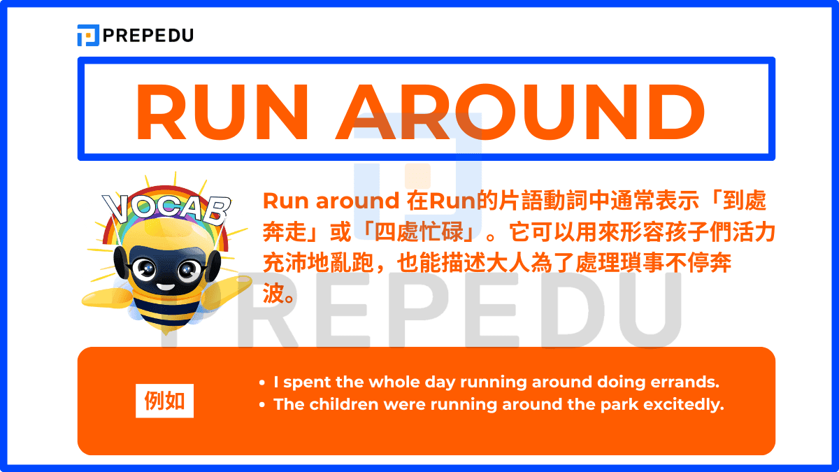 Run around 在Run的片語動詞中通常表示「到處奔走」或「四處忙碌」