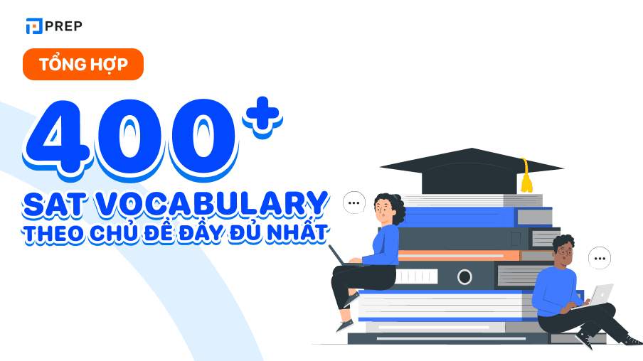 400+ SAT Vocabulary theo chủ đề/dạng bài thi chất lượng nhất