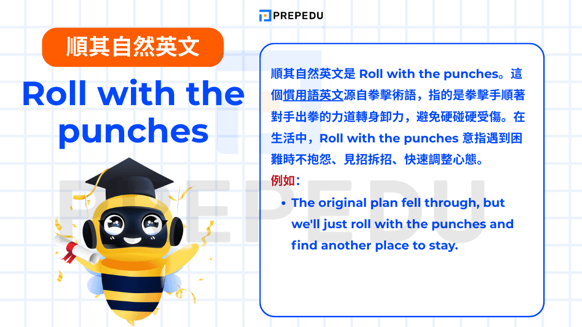 Roll with the punches 源自拳擊術語，指的是拳擊手順著對手出拳的力道轉身卸力