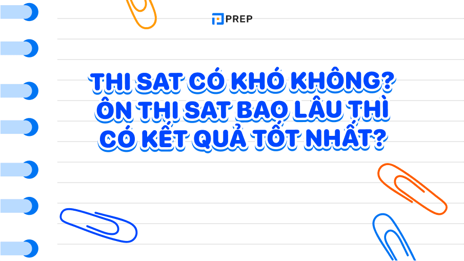 Thi SAT có khó không? Ôn thi SAT bao lâu thì có kết quả tốt nhất?