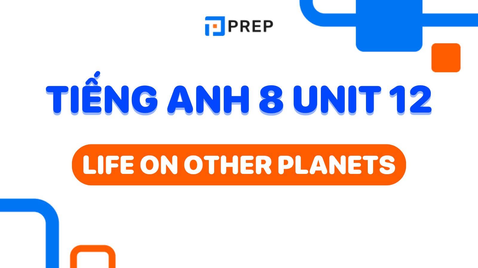 Hướng dẫn học tiếng Anh 8 Unit 12: Life on other planets