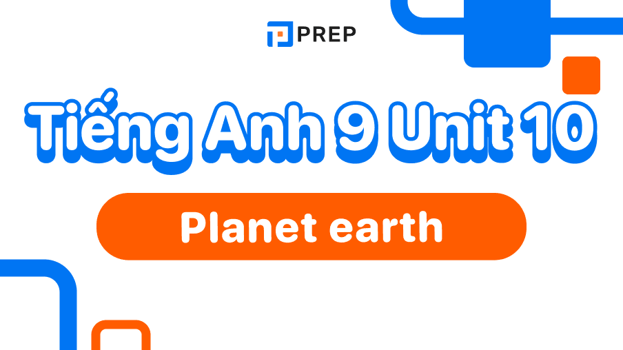 Hướng dẫn học tiếng Anh 9 Unit 10: Planet Earth